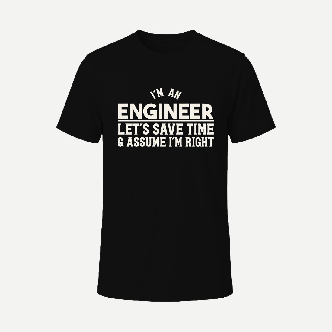 I'm an Engineer, Let's Save Time and Assume I'm Right