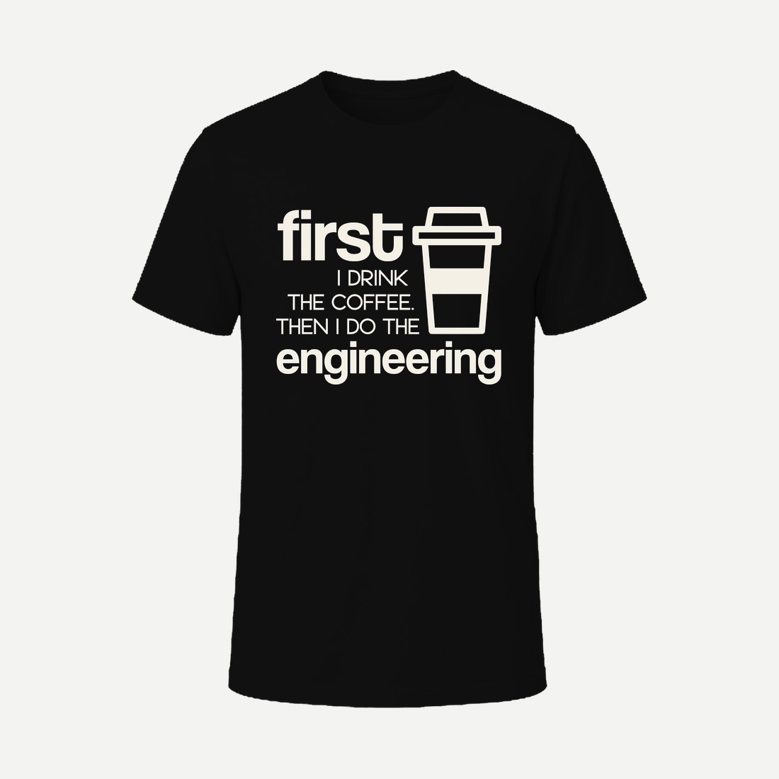 First I Drink the Coffee, Then I Do the Engineering