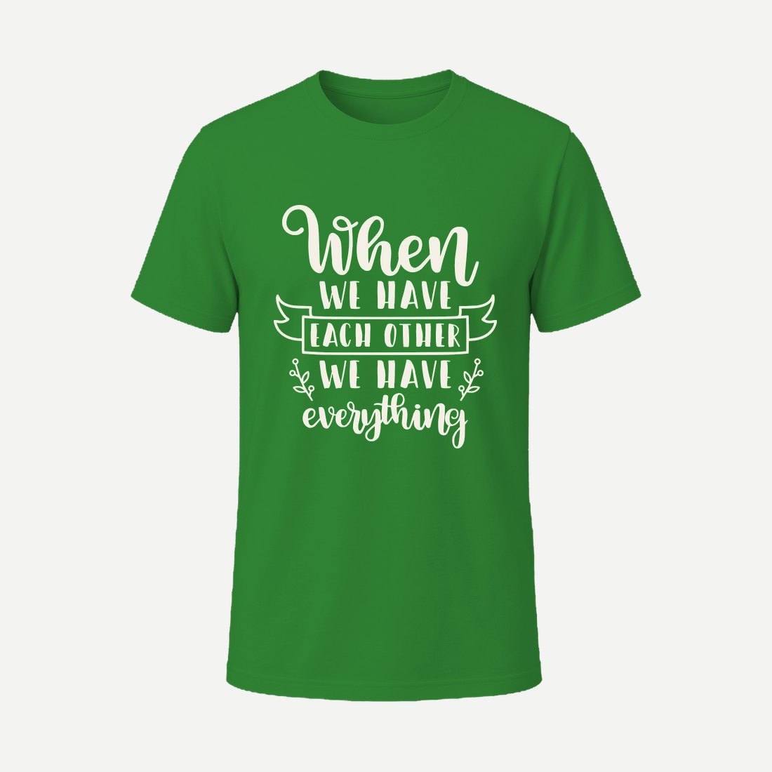 When We Have Each Other We Have Everything Green