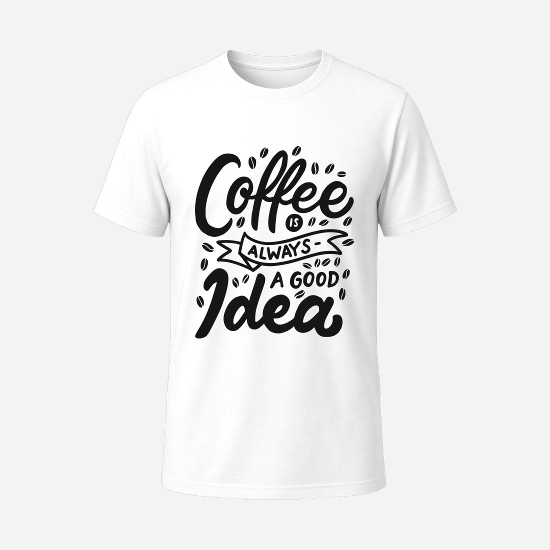 Coffee Is Always a Good Idea White