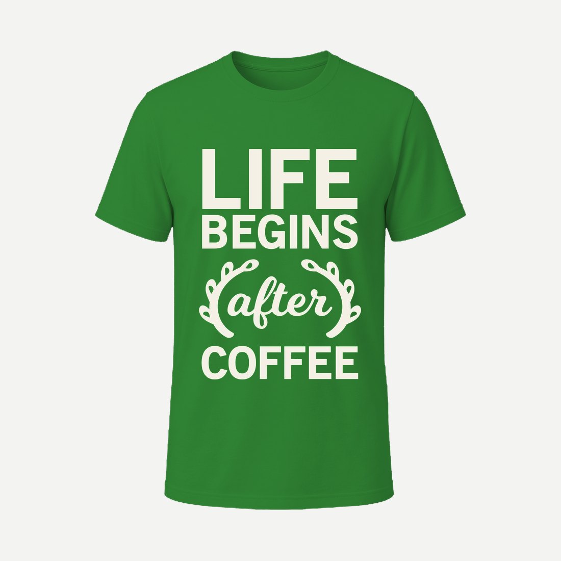 Life Begins After Coffee Green