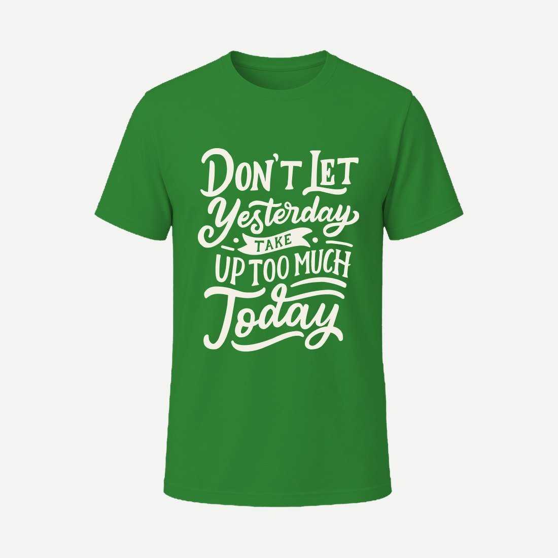 Dont Let Yesterday Take Up Too Much Today Green