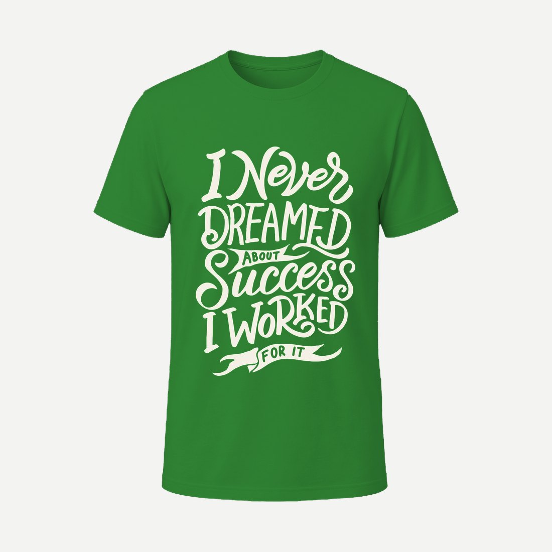 I Never Dreamed About Success I Worked for It Green