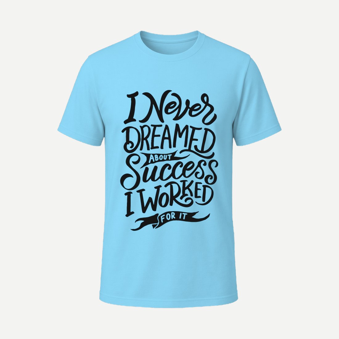 I Never Dreamed About Success I Worked for It Sky Blue