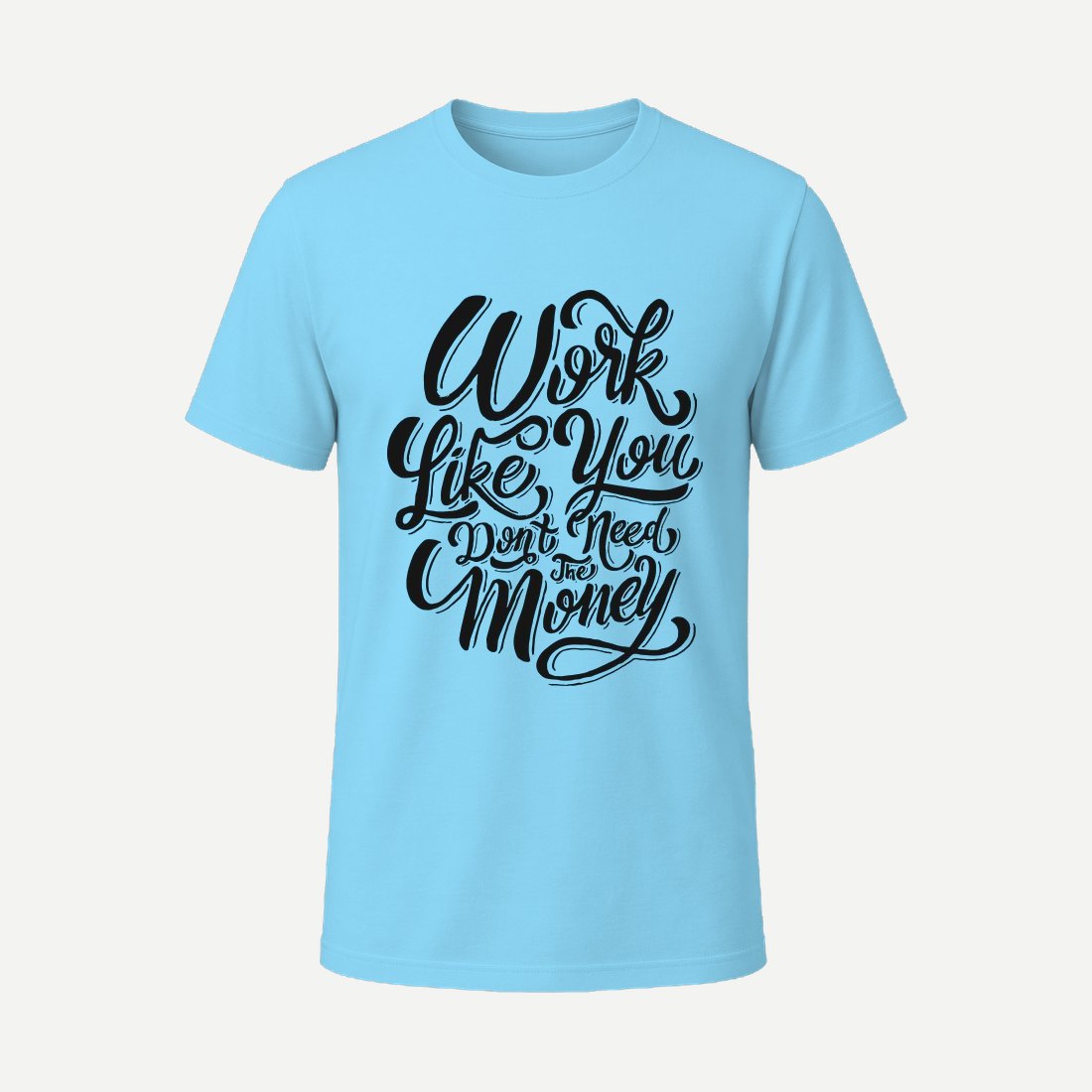 Work Like You Don T Need the Money Sky Blue