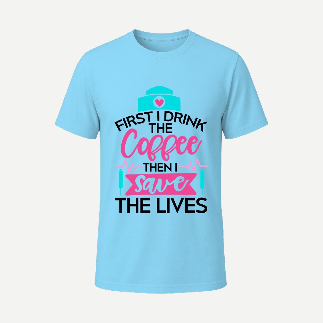 First I Drink the Coffee Then I Save the Lives Sky Blue